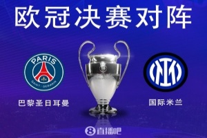 世俱杯买球官网-谁能笑到最后？欧冠决赛夺冠赔率：巴黎1.61 国米2.30